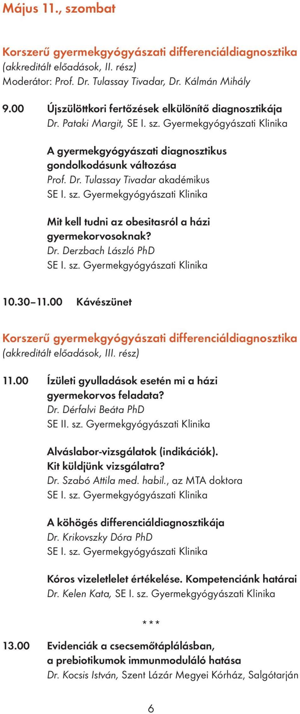 Dr. Derzbach László PhD 10.30 11.00 Kávészünet Korszerű gyermekgyógyászati differenciáldiagnosztika (akkreditált előadások, III. rész) 11.00 Ízületi gyulladások esetén mi a házi gyermekorvos feladata?