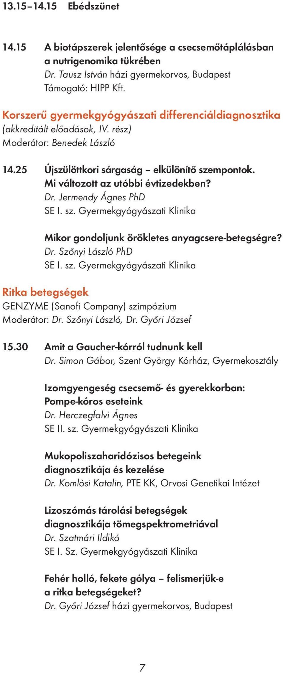 Mi változott az utóbbi évtizedekben? Dr. Jermendy Ágnes PhD Mikor gondoljunk örökletes anyagcsere-betegségre? Dr. Szőnyi László PhD Ritka betegségek GENZYME (Sanofi Company) szimpózium Moderátor: Dr.