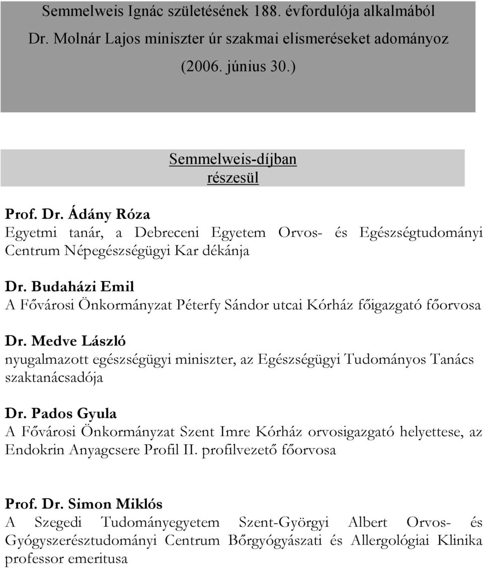 Pados Gyula A Fővárosi Önkormányzat Szent Imre Kórház orvosigazgató helyettese, az Endokrin Anyagcsere Profil II. profilvezető főorvosa Prof. Dr.