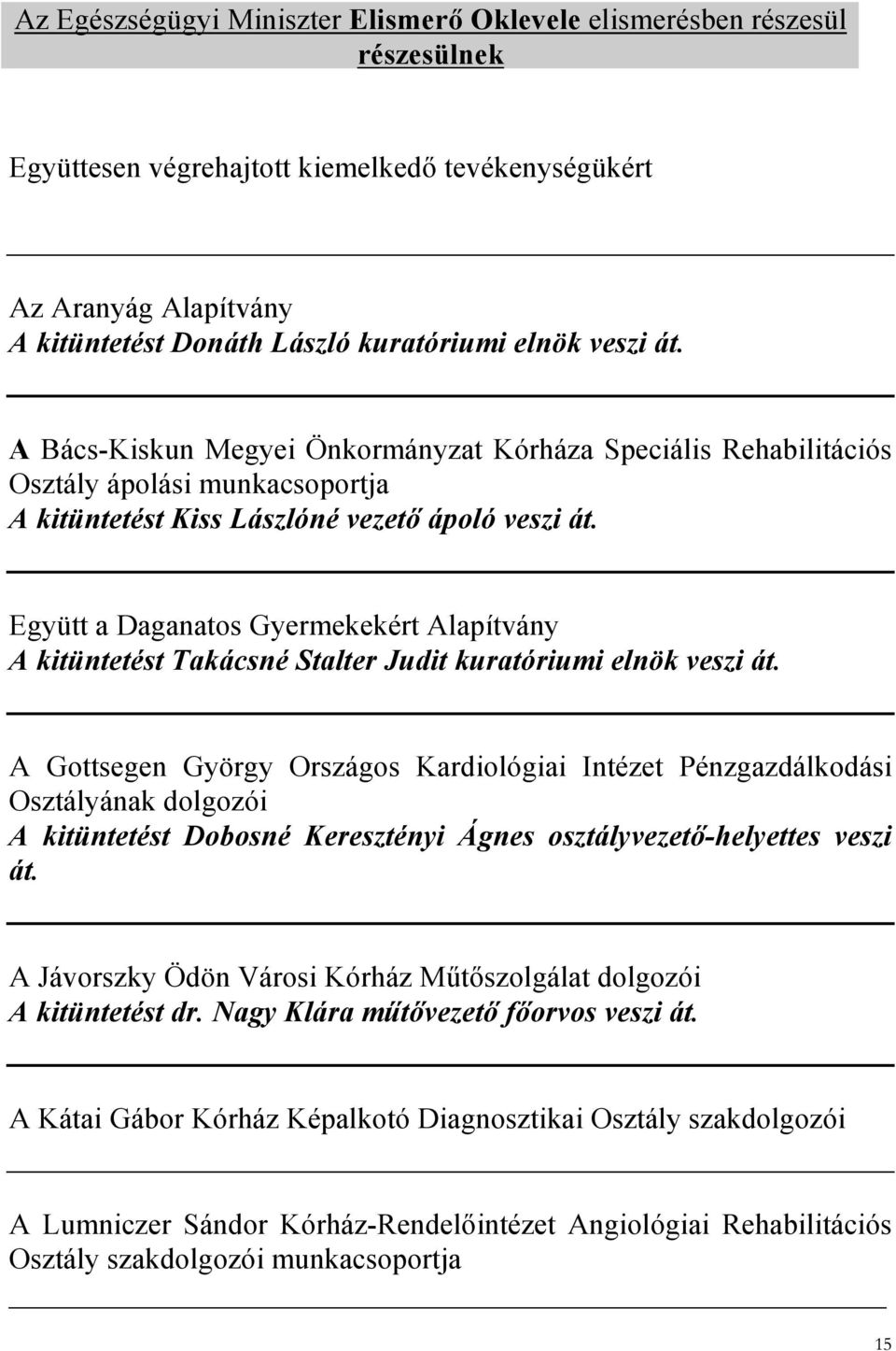 Együtt a Daganatos Gyermekekért Alapítvány A kitüntetést Takácsné Stalter Judit kuratóriumi elnök veszi át.