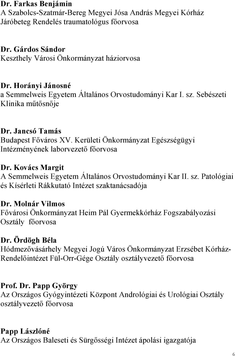 Kerületi Önkormányzat Egészségügyi Intézményének laborvezető főorvosa Dr. Kovács Margit A Semmelweis Egyetem Általános Orvostudományi Kar II. sz.