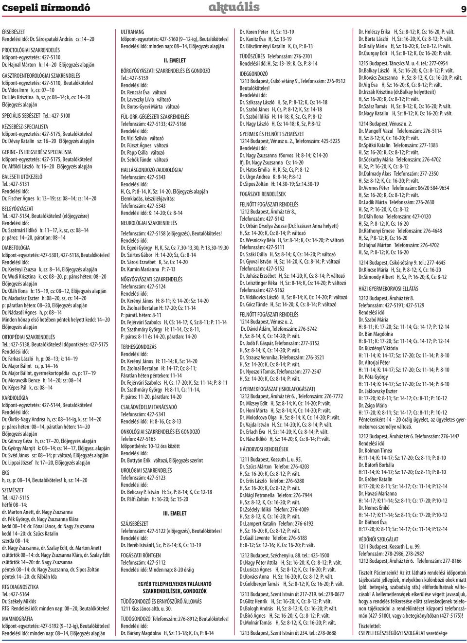 Illés Krisztina h, sz, p: 08 14; k, cs: 14 20 Előjegyzés alapján SPECIÁLIS SEBÉSZET Tel.: 427-5100 KÉZSEBÉSZ-SPECIALISTA Időpont-egyeztetés: 427-5175, Beutalóköteles! Dr.