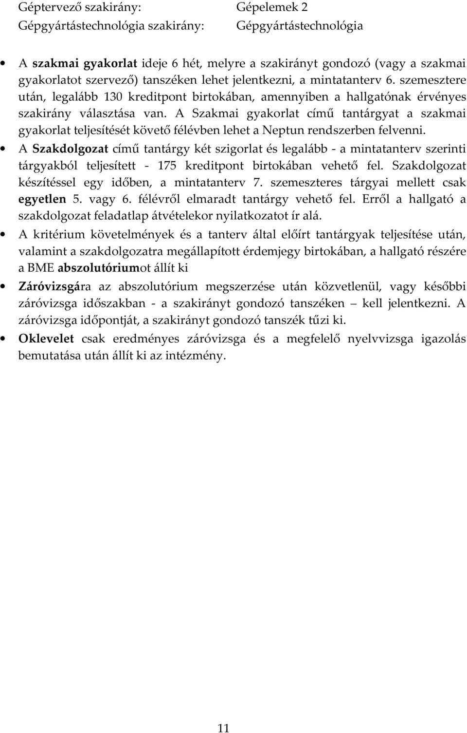 A Szakmai gyakorlat című tantárgyat a szakmai gyakorlat teljesítését követő félévben lehet a Neptun rendszerben felvenni.