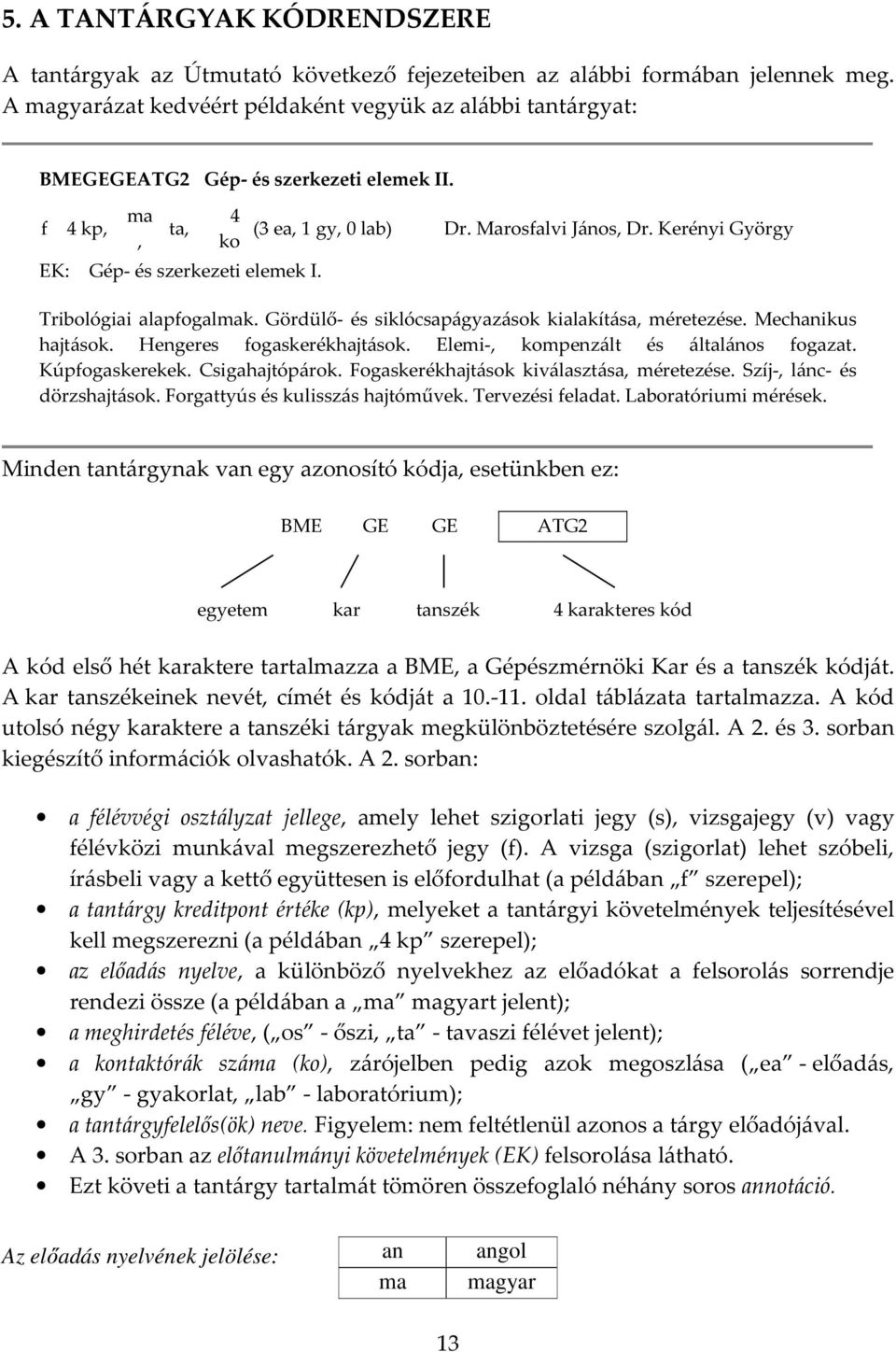 Marosfalvi János, Dr. Kerényi György Tribológiai alapfogalmak. Gördülő- és siklócsapágyazások kialakítása, méretezése. Mechanikus hajtások. Hengeres fogaskerékhajtások.