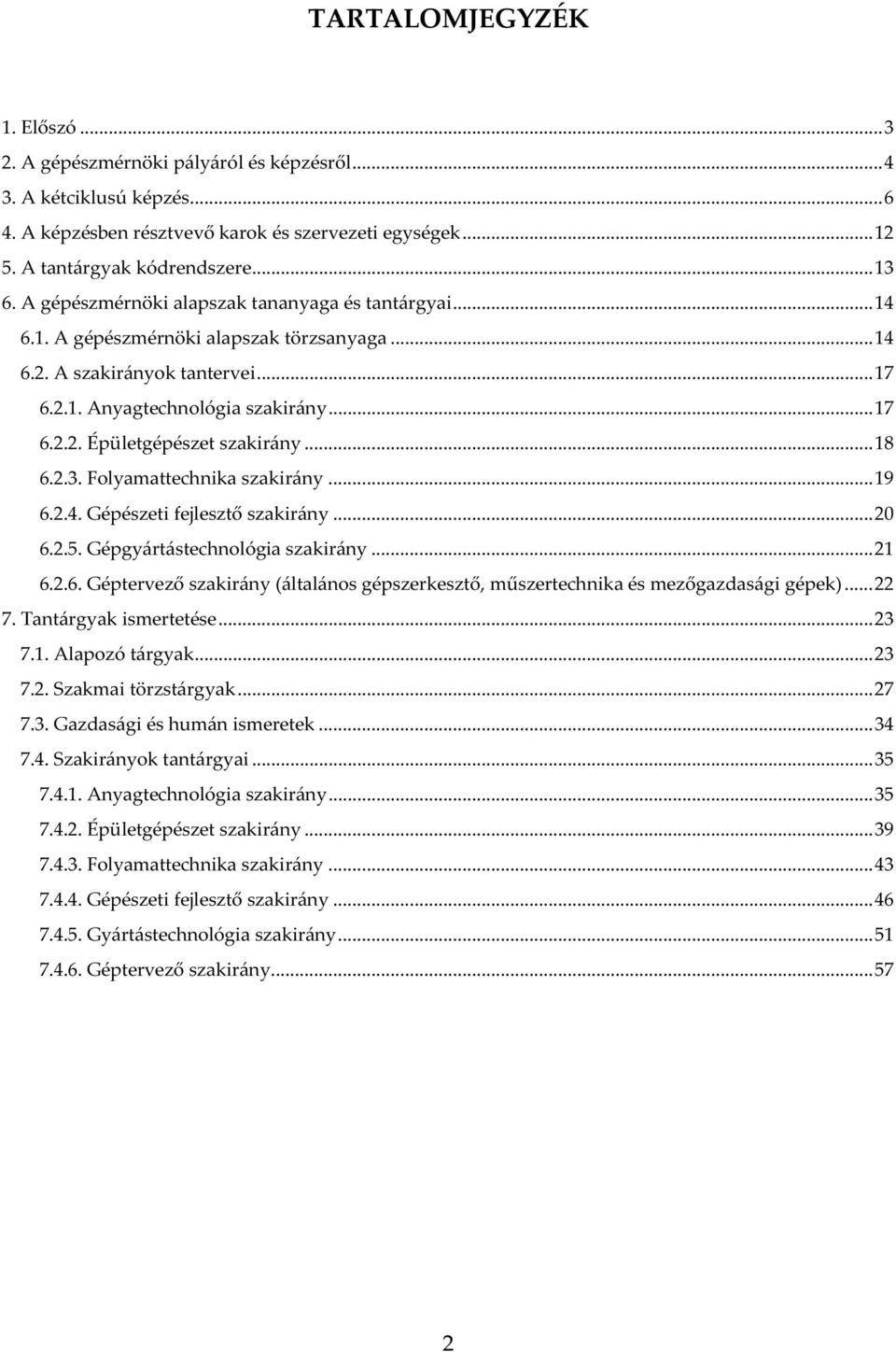 .. 18 6.2.3. Folyamattechnika szakirány... 19 6.2.4. Gépészeti fejlesztő szakirány... 20 6.2.5. Gépgyártástechnológia szakirány... 21 6.2.6. Géptervező szakirány (általános gépszerkesztő, műszertechnika és mezőgazdasági gépek).