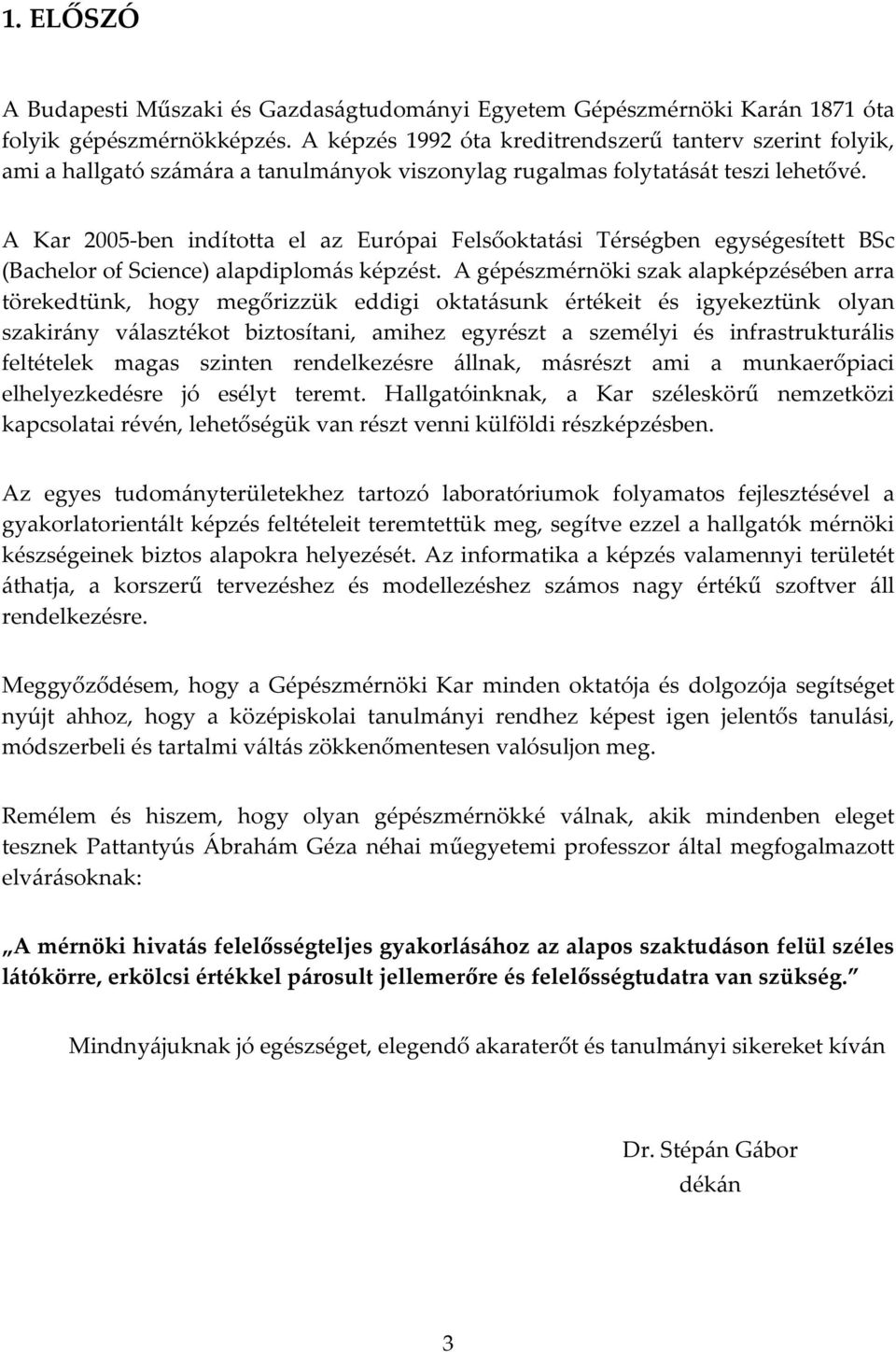 A Kar 2005-ben indította el az Európai Felsőoktatási Térségben egységesített BSc (Bachelor of Science) alapdiplomás képzést.