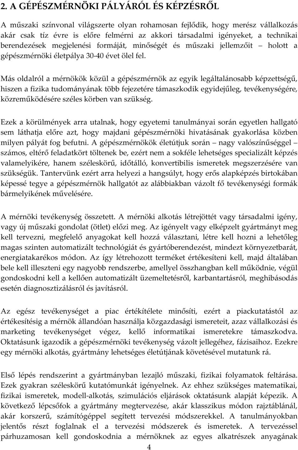 Más oldalról a mérnökök közül a gépészmérnök az egyik legáltalánosabb képzettségű, hiszen a fizika tudományának több fejezetére támaszkodik egyidejűleg, tevékenységére, közreműködésére széles körben