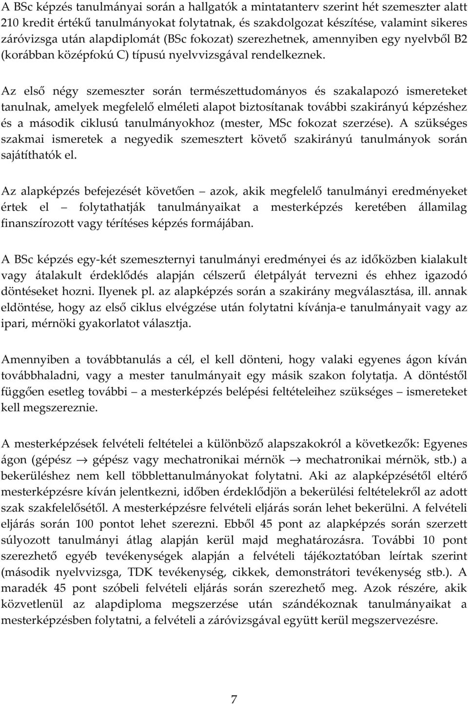 Az első négy szemeszter során természettudományos és szakalapozó ismereteket tanulnak, amelyek megfelelő elméleti alapot biztosítanak további szakirányú képzéshez és a második ciklusú tanulmányokhoz