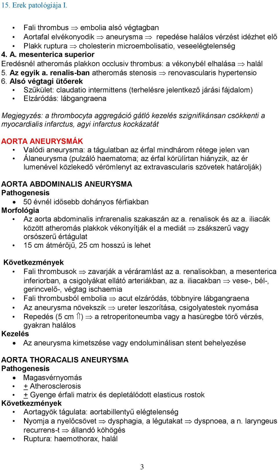 Alsó végtagi ütőerek Szűkület: claudatio intermittens (terhelésre jelentkező járási fájdalom) Elzáródás: lábgangraena Megjegyzés: a thrombocyta aggregáció gátló kezelés szignifikánsan csökkenti a