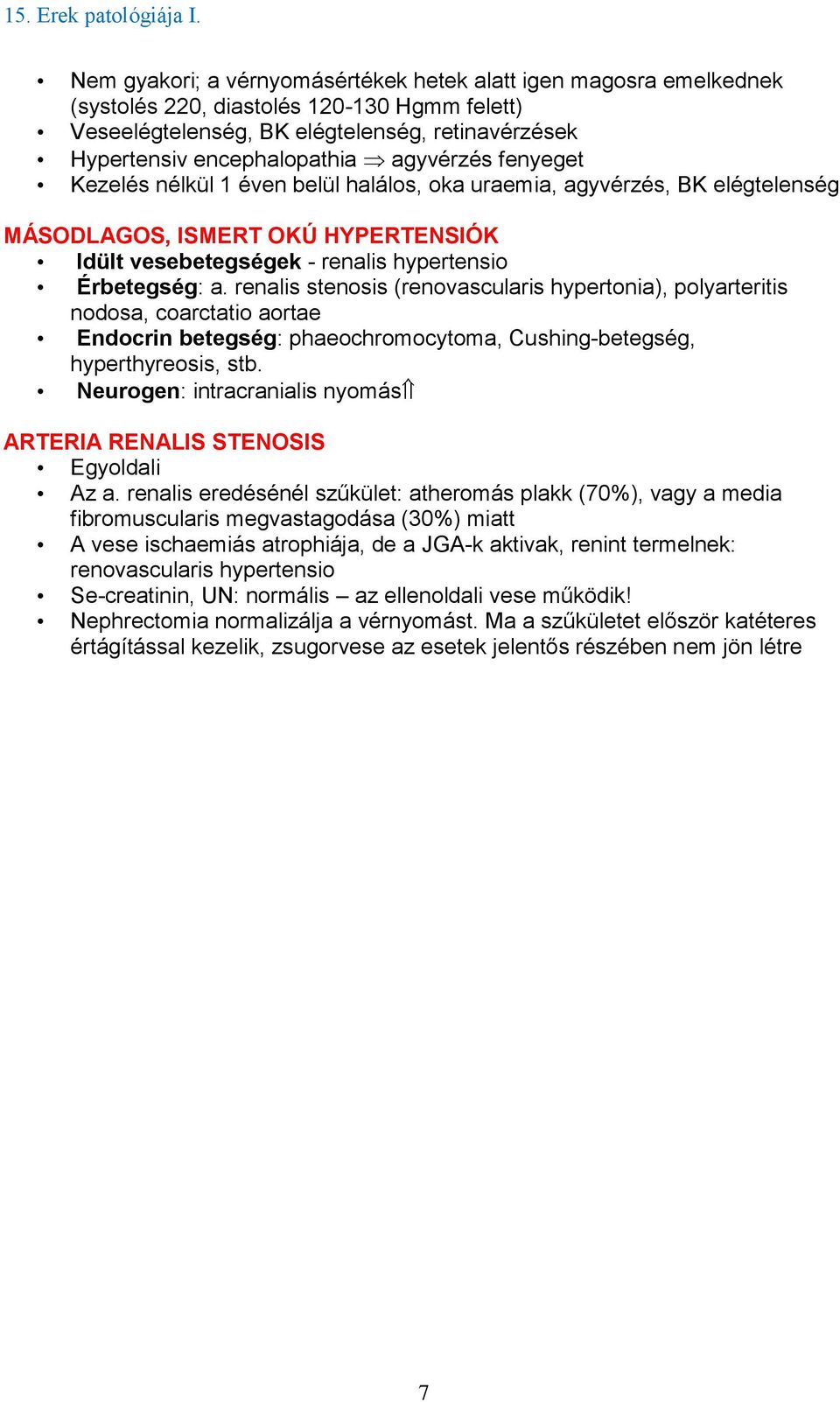 renalis stenosis (renovascularis hypertonia), polyarteritis nodosa, coarctatio aortae Endocrin betegség: phaeochromocytoma, Cushing-betegség, hyperthyreosis, stb.