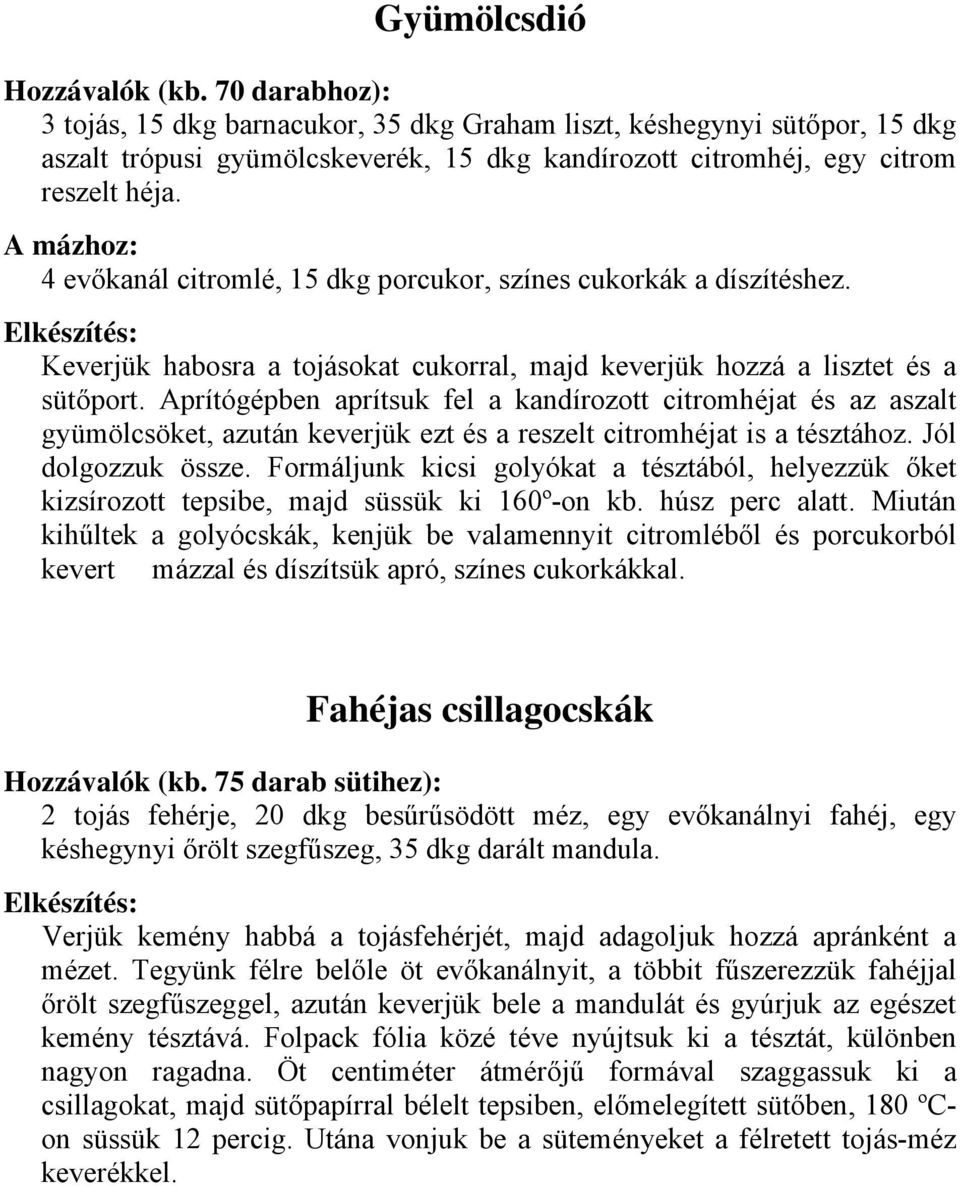 A mázhoz: 4 evőkanál citromlé, 15 dkg porcukor, színes cukorkák a díszítéshez. Elkészítés: Keverjük habosra a tojásokat cukorral, majd keverjük hozzá a lisztet és a sütőport.