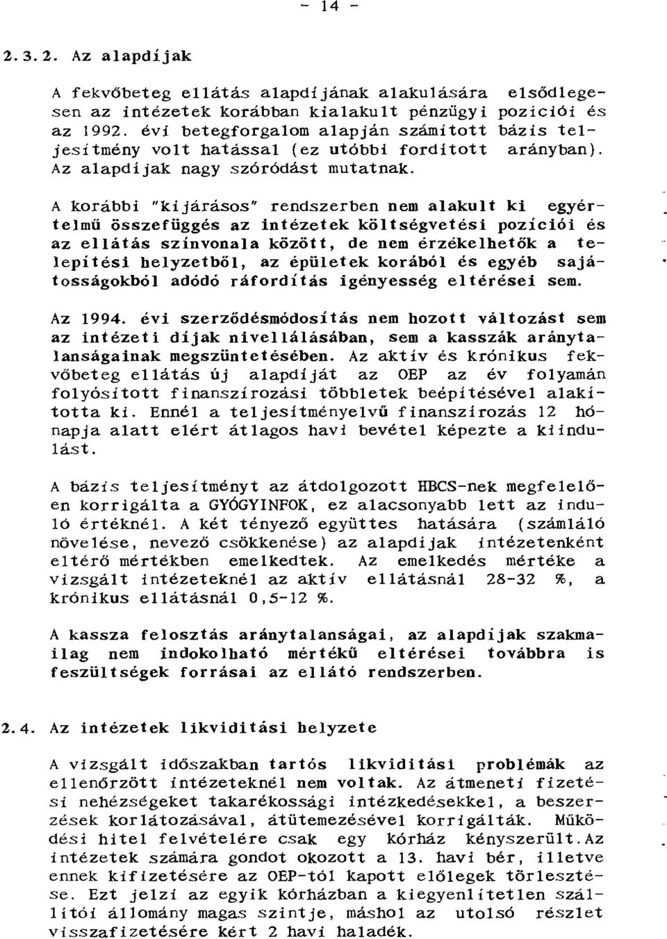 A korábbi "kijárásos" rendszerben nem alakult ki egyértelmű összefüggés az intézetek költségvetési pozíciói és az ellátás színvonala között, de nem érzékelhetők a telepítési helyzetből, az épületek