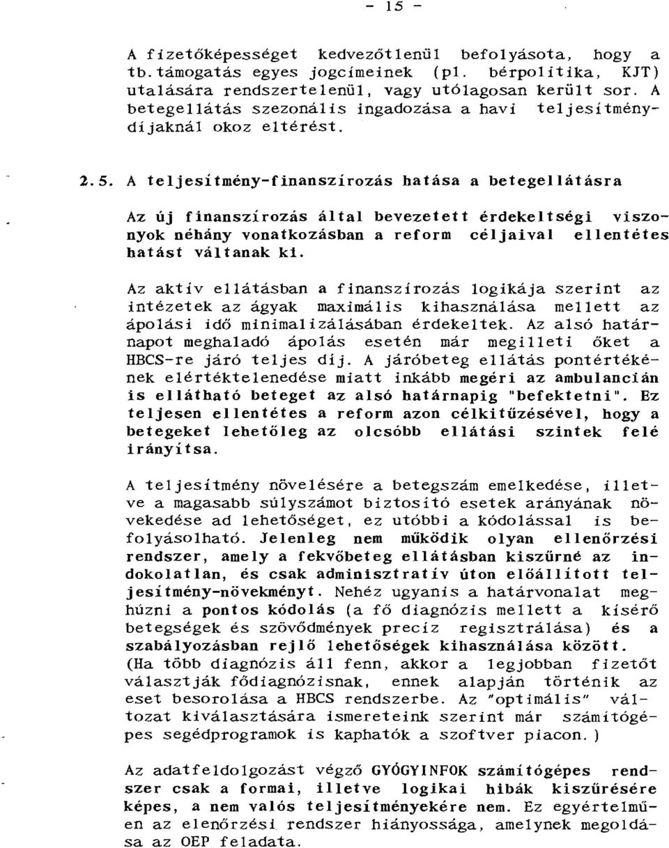 A teljesítmény-finanszírozás hatása a betegellátásra Az új finanszírozás által bevezetett érdekeltségi viszonyok néhány vonatkozásban a reform céljaival ellentétes hatást váltanak ki.