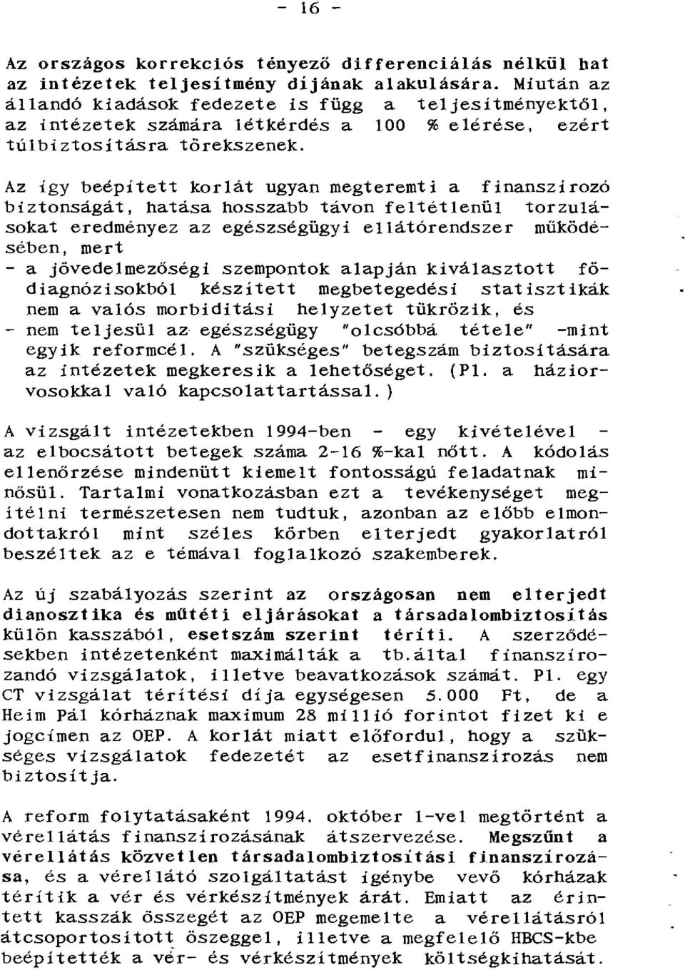 Az így beépített korlát ugyan megteremti a finanszírozó biztonságát, hatása hosszabb távon feltétlenül torzulásokat eredményez az egészségügyi ellátórendszer működésében, mert - a jövedelmezőségi