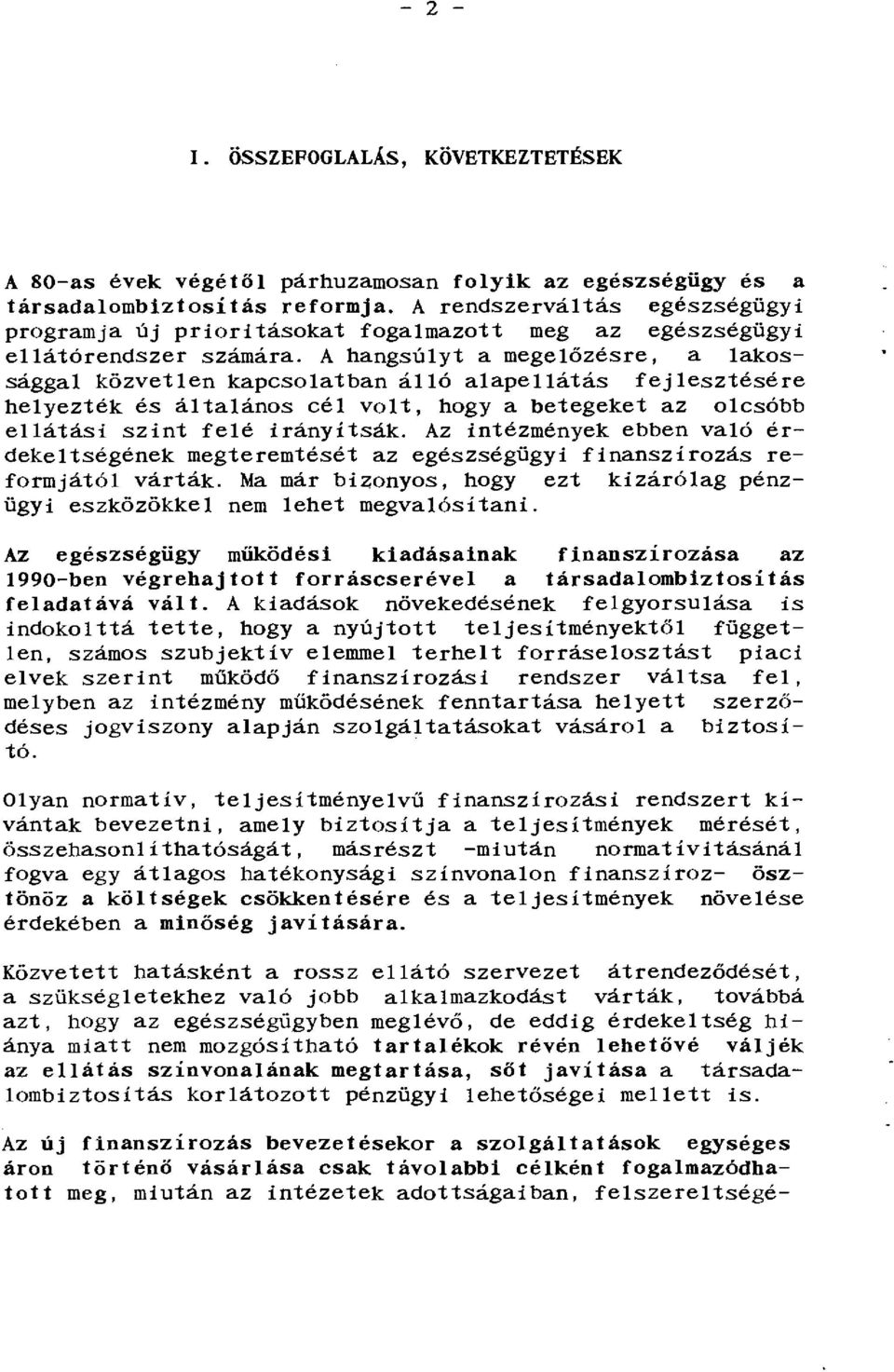 A hangsúlyt a megelőzésre, a lakossággal közvetlen kapcsolatban álló alapellátás fejlesztésére helyezték és általános cél volt, hogy a betegeket az olcsóbb ellátási szint felé irányítsák.