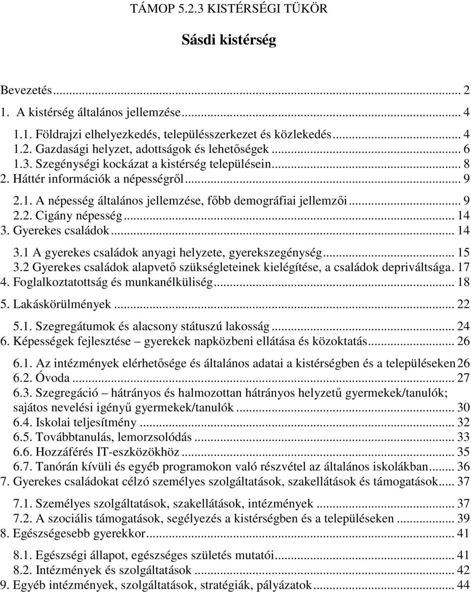 Gyerekes családok... 14 3.1 A gyerekes családok anyagi helyzete, gyerekszegénység... 15 3.2 Gyerekes családok alapvető szükségleteinek kielégítése, a családok depriváltsága. 17 4.