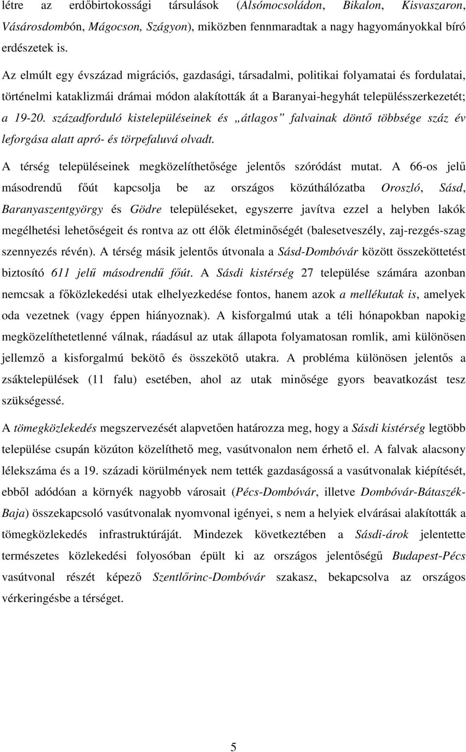 századforduló kistelepüléseinek és átlagos falvainak döntő többsége száz év leforgása alatt apró- és törpefaluvá olvadt. A térség településeinek megközelíthetősége jelentős szóródást mutat.