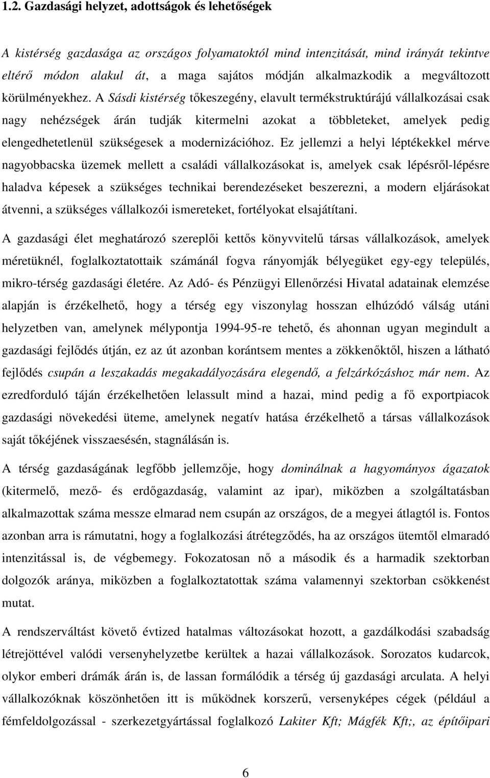 A Sásdi kistérség tőkeszegény, elavult termékstruktúrájú vállalkozásai csak nagy nehézségek árán tudják kitermelni azokat a többleteket, amelyek pedig elengedhetetlenül szükségesek a modernizációhoz.