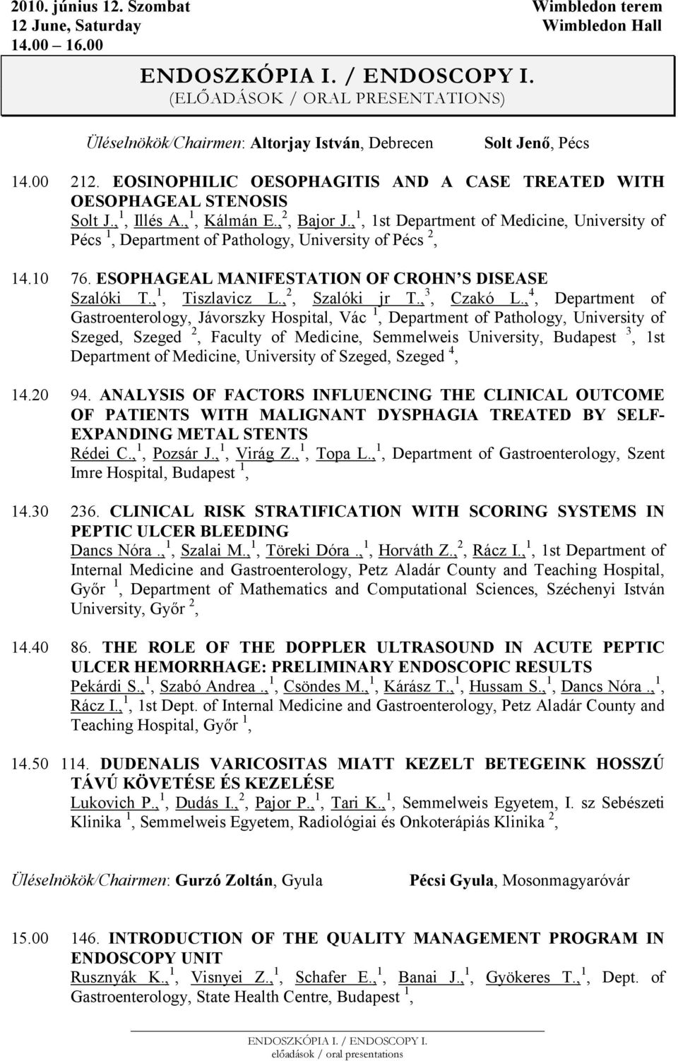 , 1, Kálmán E., 2, Bajor J., 1, 1st Department of Medicine, University of Pécs 1, Department of Pathology, University of Pécs 2, 14.10 76. ESOPHAGEAL MA IFESTATIO OF CROH S DISEASE Szalóki T.