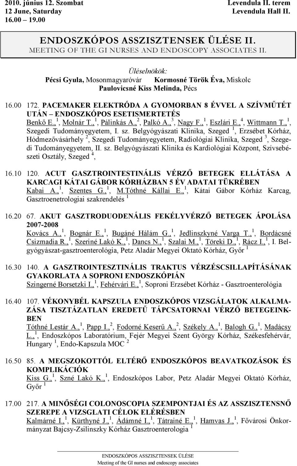 PACEMAKER ELEKTRÓDA A GYOMORBA 8 ÉVVEL A SZÍVMŰTÉT UTÁ E DOSZKÓPOS ESETISMERTETÉS Benkő E., 1, Molnár T., 1, Pálinkás A., 2, Palkó A., 3, Nagy F., 1, Eszlári E., 4, Wittmann T.