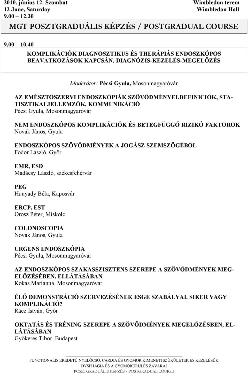 DEFI ICIÓK, STA- TISZTIKAI JELLEMZŐK, KOMMU IKÁCIÓ Pécsi Gyula, Mosonmagyaróvár EM E DOSZKÓPOS KOMPLIKÁCIÓK ÉS BETEGFÜGGŐ RIZIKÓ FAKTOROK Novák János, Gyula E DOSZKÓPOS SZÖVŐDMÉ YEK A JOGÁSZ