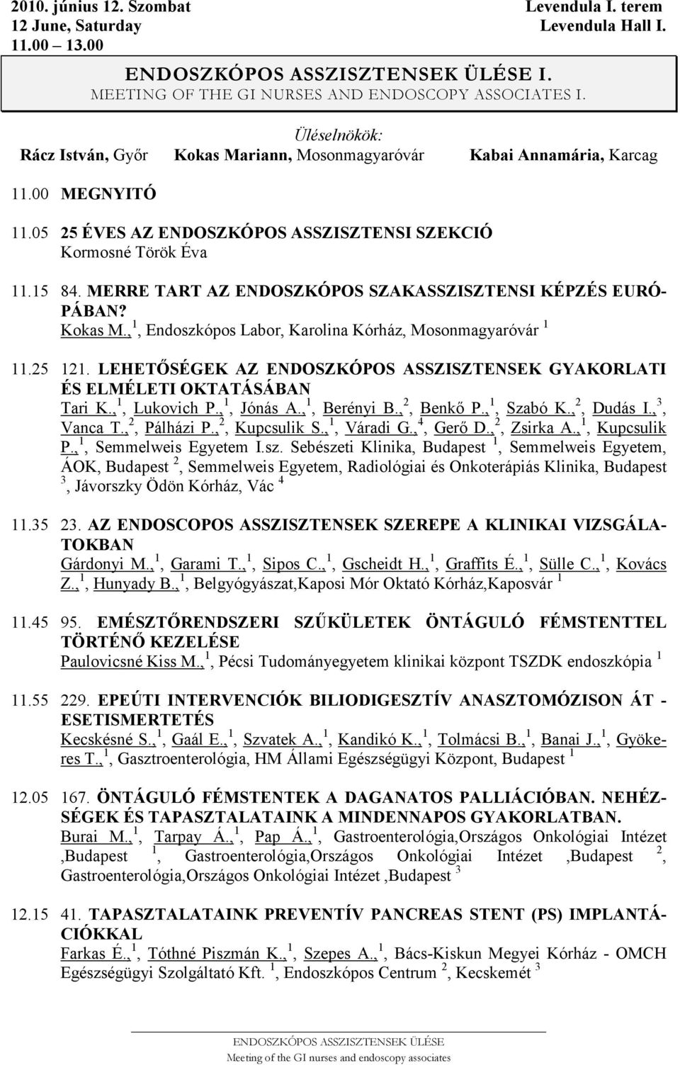 MERRE TART AZ E DOSZKÓPOS SZAKASSZISZTE SI KÉPZÉS EURÓ- PÁBA? Kokas M., 1, Endoszkópos Labor, Karolina Kórház, Mosonmagyaróvár 1 11.25 121.