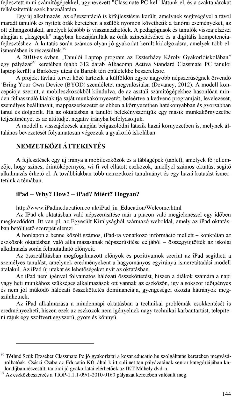 elhangzottakat, amelyek később is visszanézhetőek. A pedagógusok és tanulók visszajelzései alapján a kisgépek nagyban hozzájárultak az órák színesítéséhez és a digitális kompetenciafejlesztéshez.