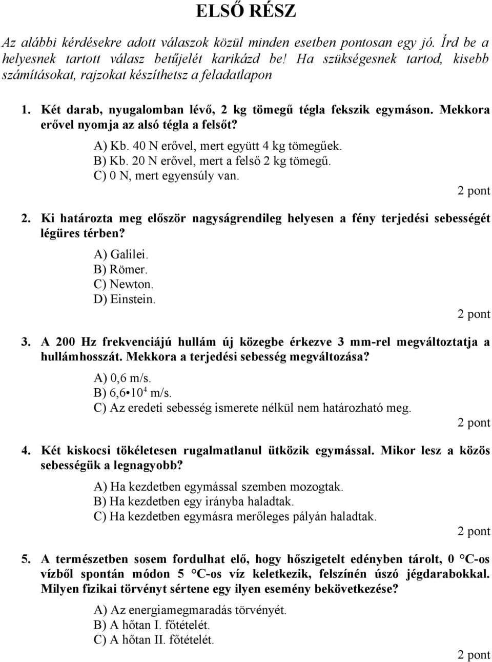 A) Kb. 40 N erővel, mert együtt 4 kg tömegűek. B) Kb. 20 N erővel, mert a felső 2 kg tömegű. C) 0 N, mert egyensúly van. 2. Ki határozta meg először nagyságrendileg helyesen a fény terjedési sebességét légüres térben?