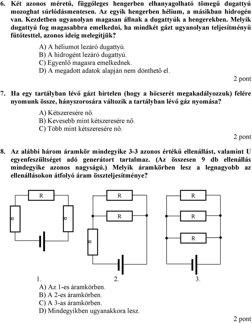 A) A héliumot lezáró dugattyú. B) A hidrogént lezáró dugattyú. C) Egyenlő magasra emelkednek. D) A megadott adatok alapján nem dönthető el. 7.