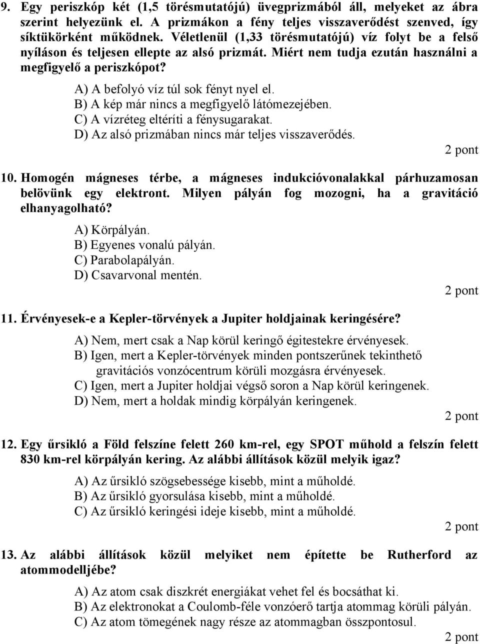 B) A kép már nincs a megfigyelő látómezejében. C) A vízréteg eltéríti a fénysugarakat. D) Az alsó prizmában nincs már teljes visszaverődés. 10.