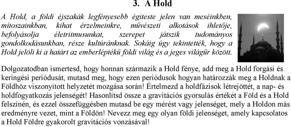 Dolgozatodban ismertesd, hogy honnan származik a Hold fénye, add meg a Hold forgási és keringési periódusát, mutasd meg, hogy ezen periódusok hogyan határozzák meg a Holdnak a Földhöz viszonyított