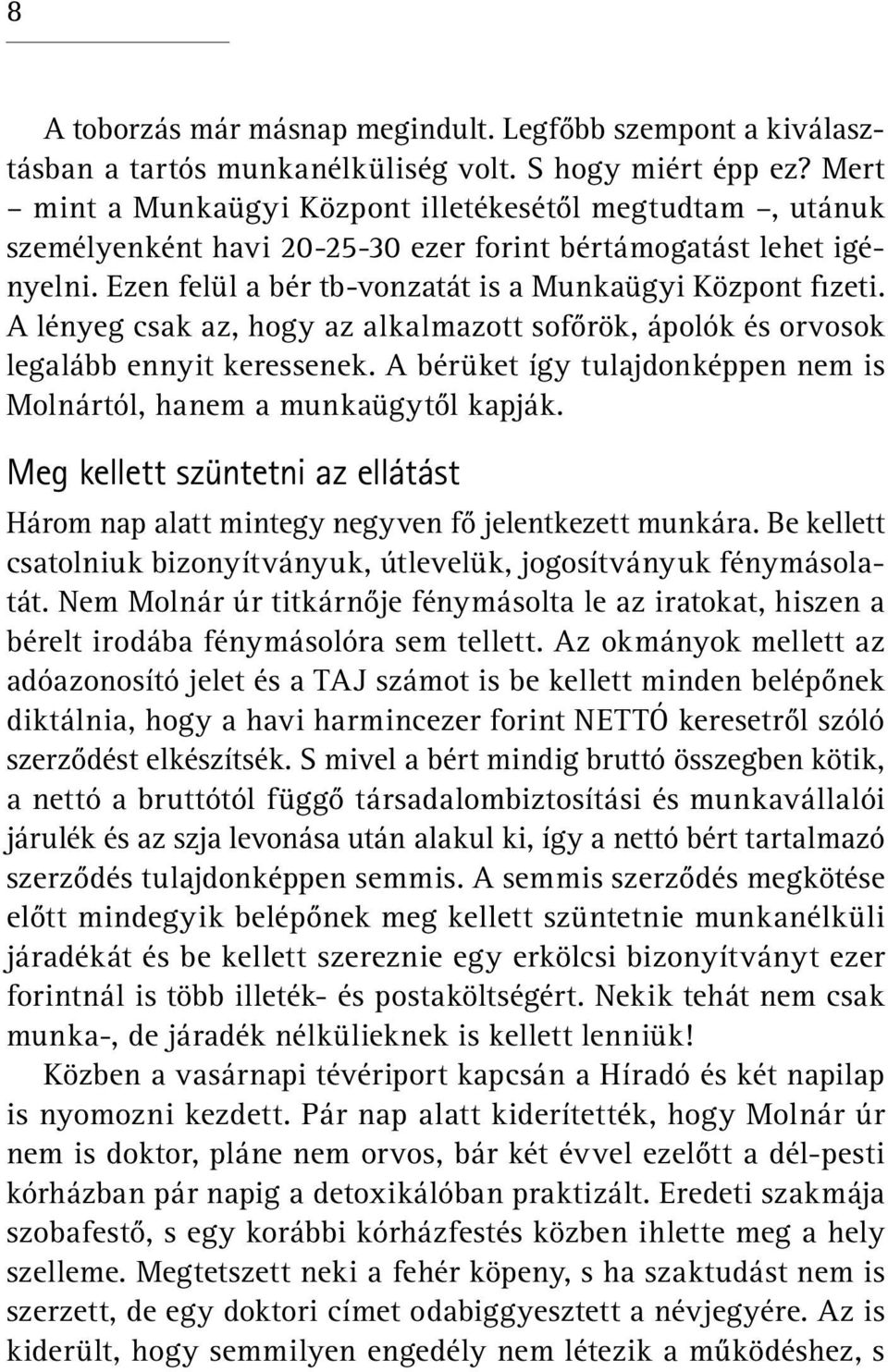 A lényeg csak az, hogy az alkalmazott sofőrök, ápolók és orvosok legalább ennyit keressenek. A bérüket így tulajdonképpen nem is Molnártól, hanem a munkaügytől kapják.