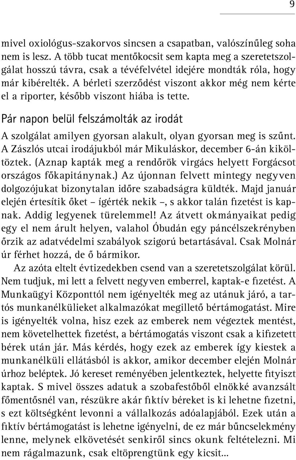 A bérleti szerződést viszont akkor még nem kérte el a riporter, később viszont hiába is tette. Pár napon belül felszámolták az irodát A szolgálat amilyen gyorsan alakult, olyan gyorsan meg is szűnt.