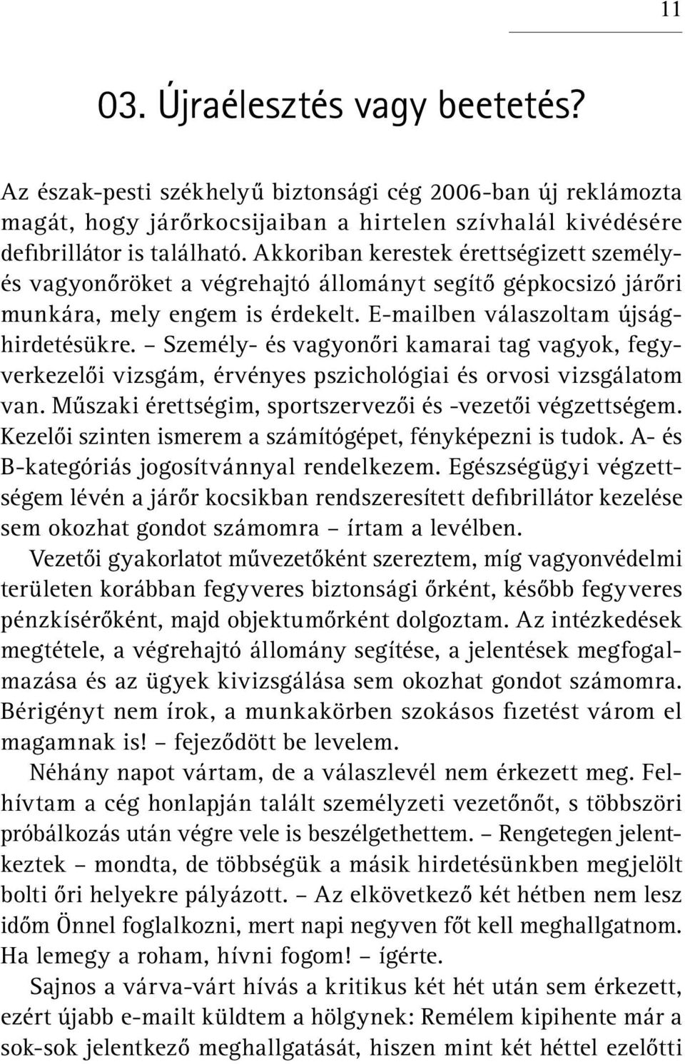 Személy- és vagyonőri kamarai tag vagyok, fegyverkezelői vizsgám, érvényes pszichológiai és orvosi vizsgálatom van. Műszaki érettségim, sportszervezői és -vezetői végzettségem.