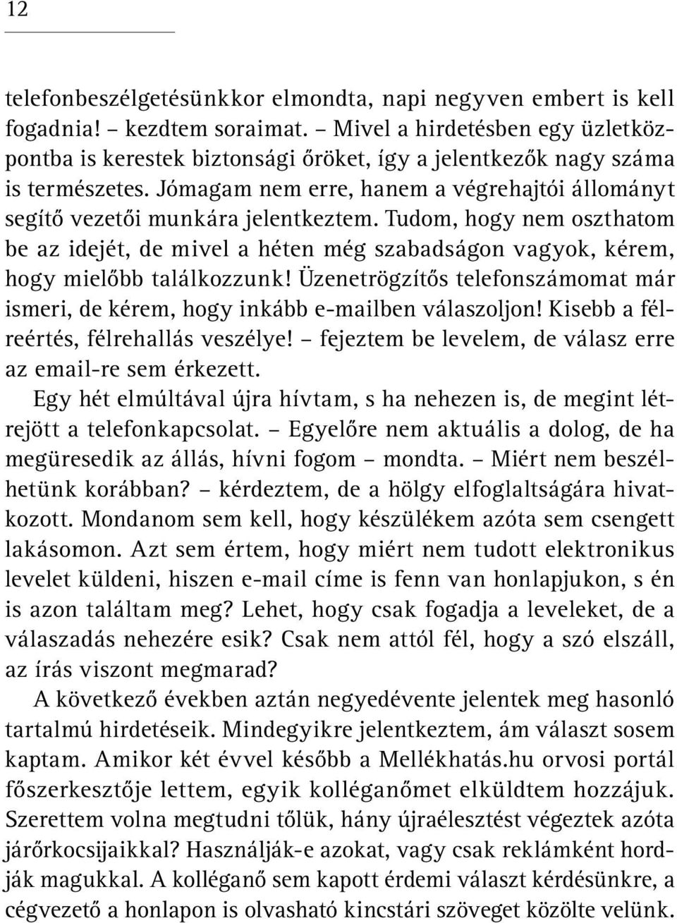 Tudom, hogy nem oszthatom be az idejét, de mivel a héten még szabadságon vagyok, kérem, hogy mielőbb találkozzunk!