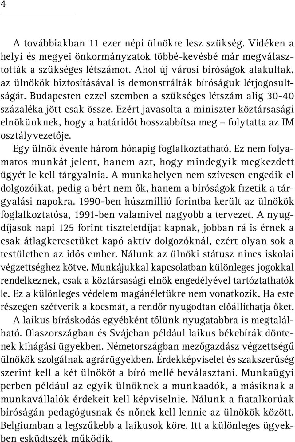 Ezért javasolta a miniszter köztársasági elnökünknek, hogy a határidőt hosszabbítsa meg folytatta az IM osztályvezetője. Egy ülnök évente három hónapig foglalkoztatható.