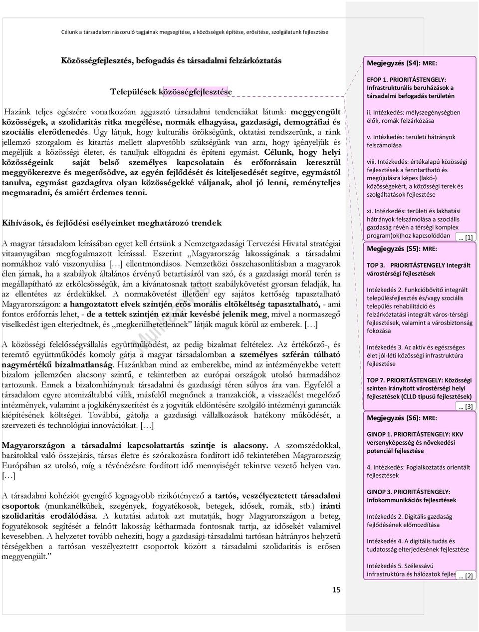 Úgy látjuk, hogy kulturális örökségünk, oktatási rendszerünk, a ránk jellemző szorgalom és kitartás mellett alapvetőbb szükségünk van arra, hogy igényeljük és megéljük a közösségi életet, és tanuljuk