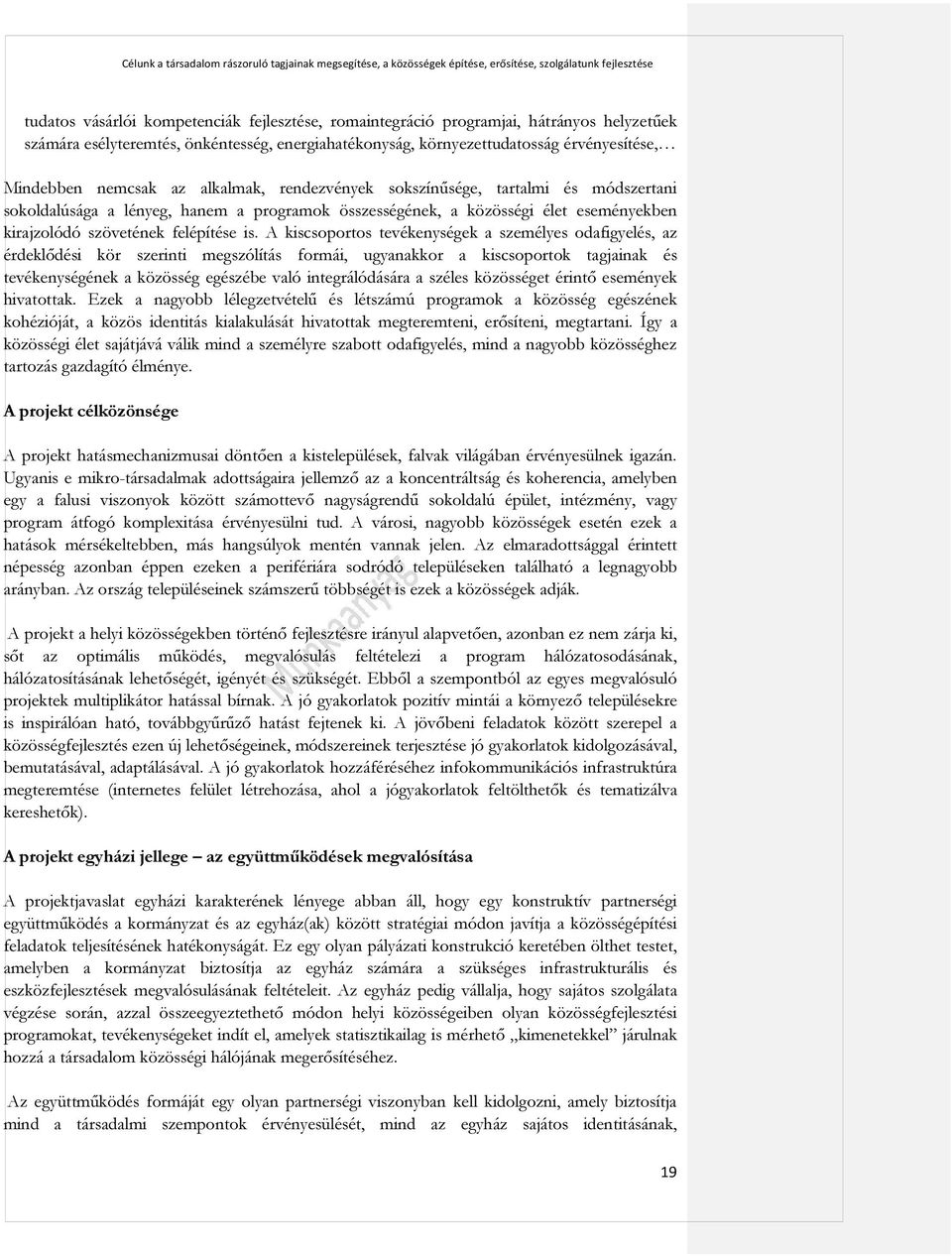 A kiscsoportos tevékenységek a személyes odafigyelés, az érdeklődési kör szerinti megszólítás formái, ugyanakkor a kiscsoportok tagjainak és tevékenységének a közösség egészébe való integrálódására a