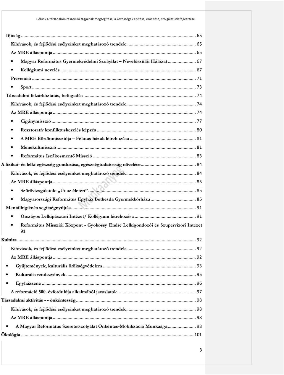 .. 77 Resztoratív konfliktuskezelés képzés... 80 A MRE Börtönmissziója Félutas házak létrehozása... 81 Menekültmisszió... 81 Református Iszákosmentő Misszió.