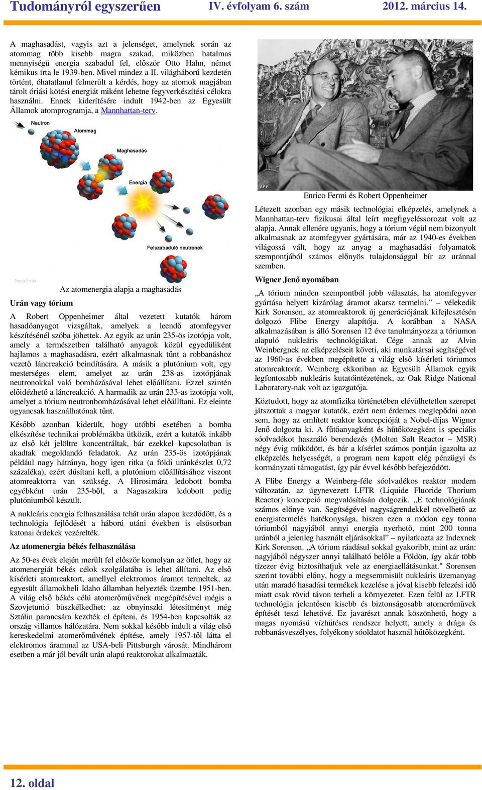 Ennek kiderítésére indult 1942-ben az Egyesült Államok atomprogramja, a Mannhattan-terv.