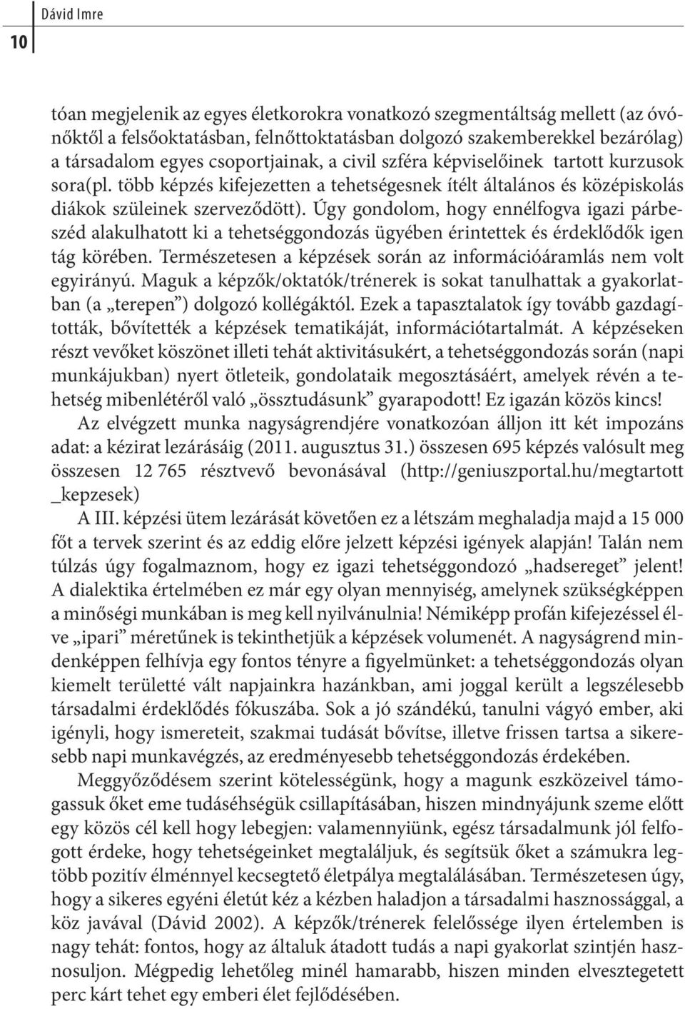 Úgy gondolom, hogy ennélfogva igazi párbeszéd alakulhatott ki a tehetséggondozás ügyében érintettek és érdeklődők igen tág körében.