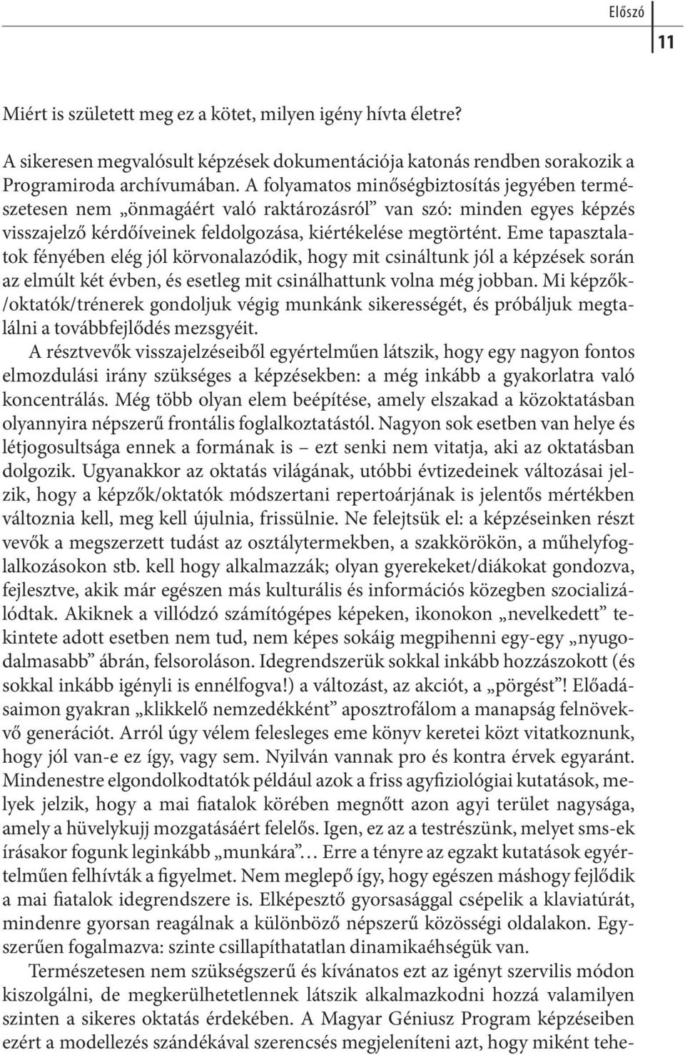 Eme ta pasz ta la - tok fé nyé ben elég jól kör vo na la zó dik, hogy mit csi nál tunk jól a kép zé sek so rán az el múlt két év ben, és eset leg mit csi nál hat tunk vol na még job ban.