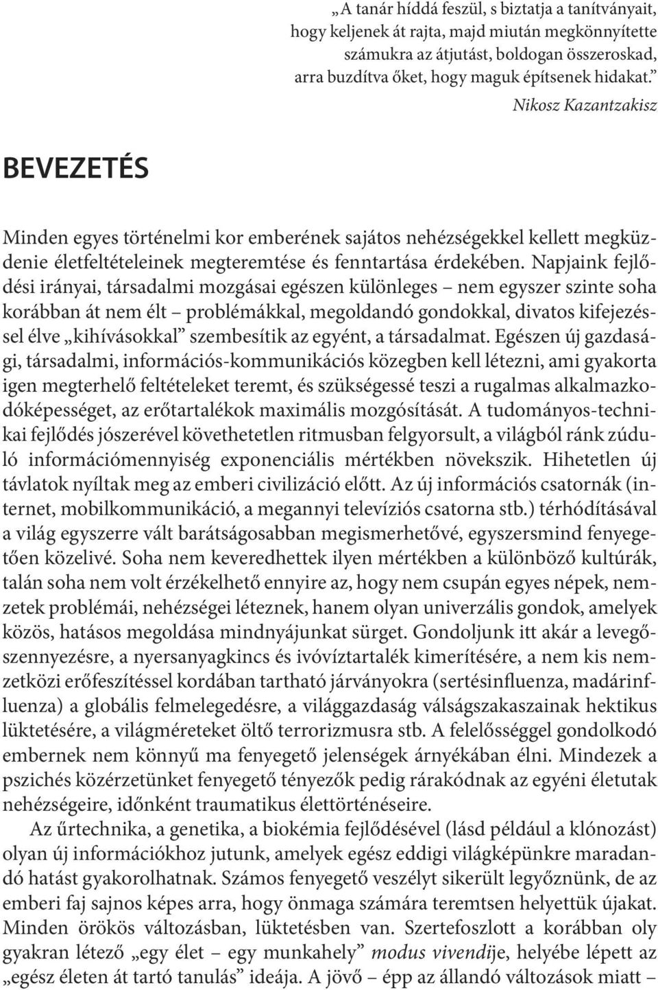 Napjaink fejlődési irányai, társadalmi mozgásai egészen különleges nem egyszer szinte soha ko ráb ban át nem élt prob lé mák kal, megol dan dó gon dok kal, di va tos ki fe je zés - sel él ve ki hí vá