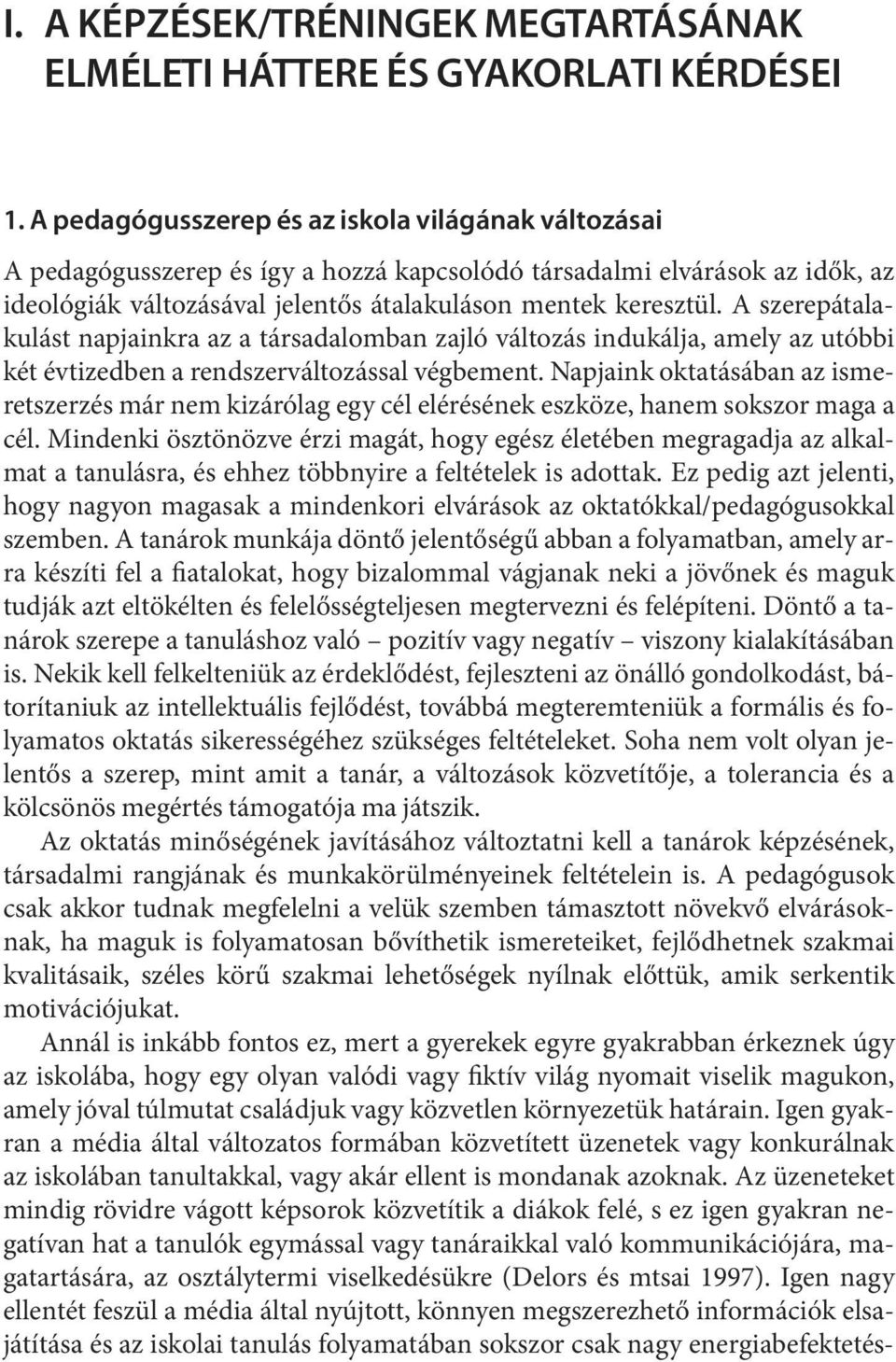 resz tül. A sze rep átala - ku lást nap jaink ra az a tár sa da lom ban zaj ló vál to zás in du kál ja, amely az utób bi két év ti zed ben a rend szer vál to zás sal vég be ment.