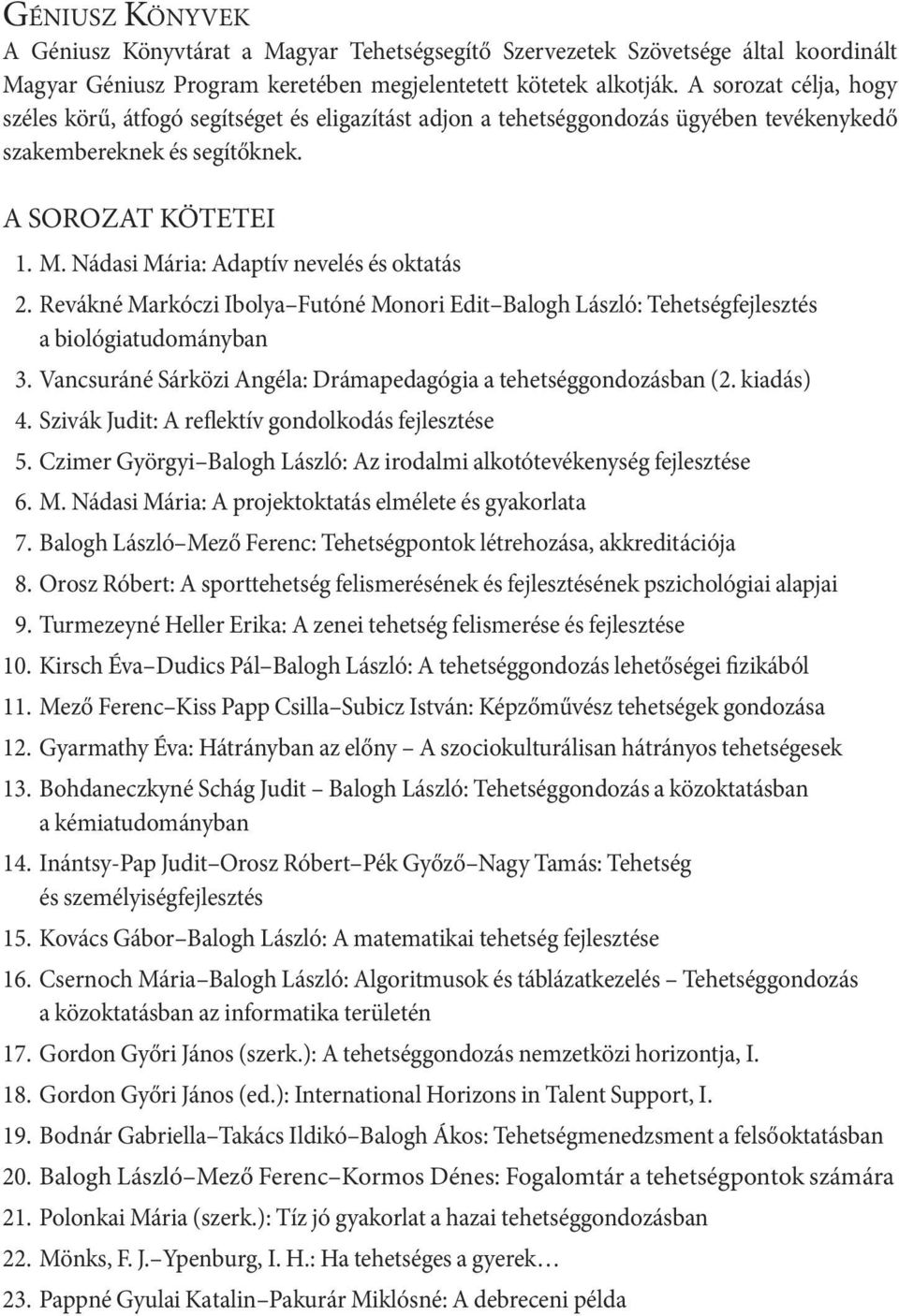 Nádasi Mária: Adaptív nevelés és oktatás 2. Revákné Markóczi Ibolya Futóné Monori Edit Balogh László: Tehetségfejlesztés a biológiatudományban 3.