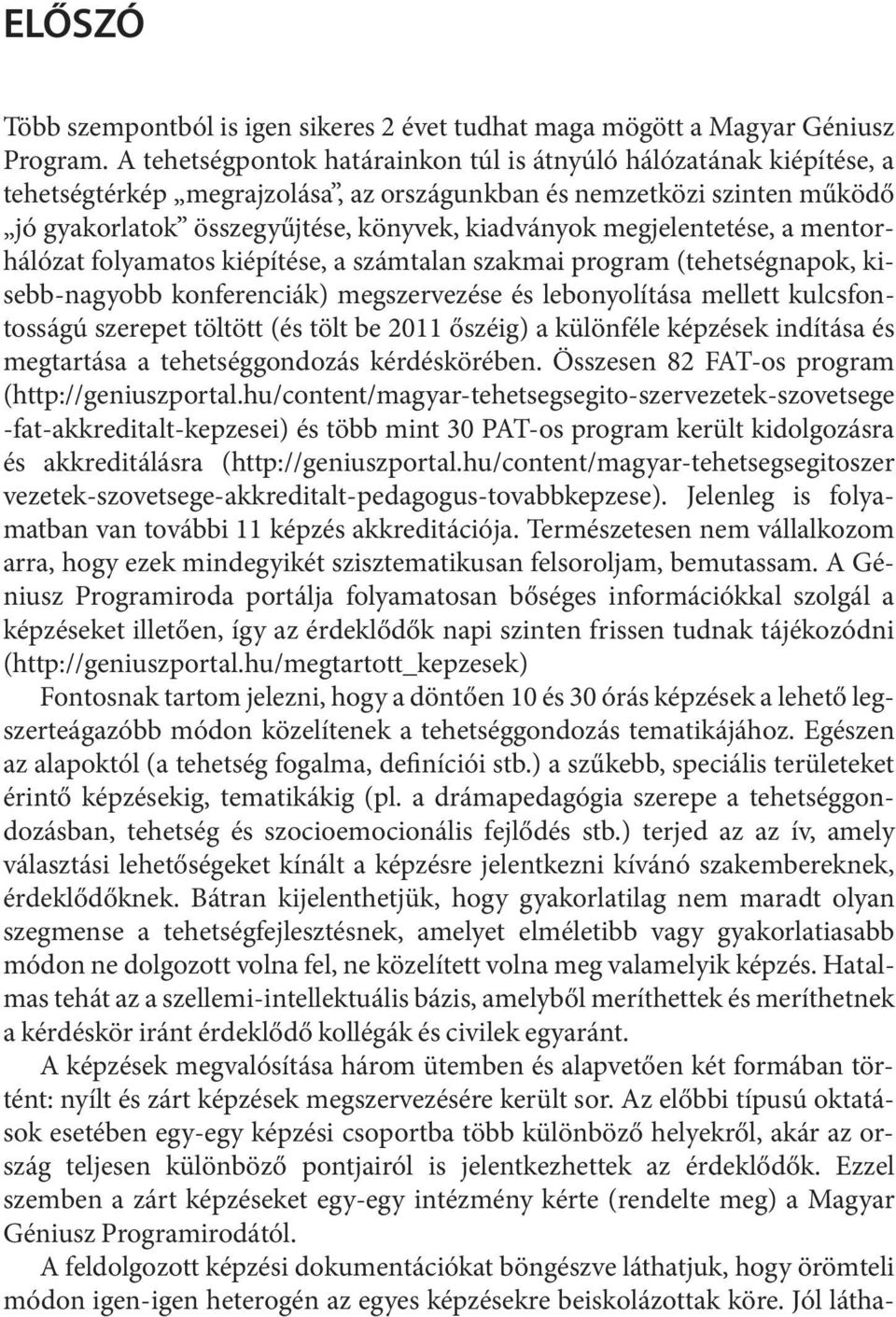 kiadványok megjelentetése, a mentorhálózat folyamatos kiépítése, a számtalan szakmai program (tehetségnapok, kisebb-nagyobb konferenciák) megszervezése és lebonyolítása mellett kulcsfontosságú