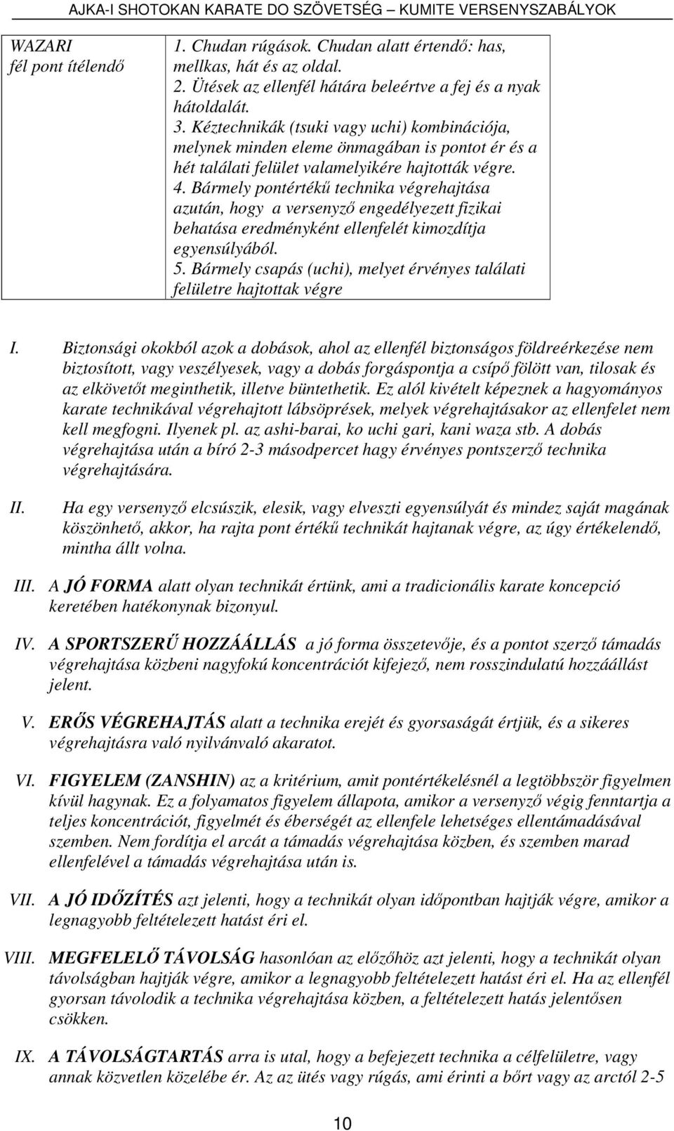 Bármely pontértékű technika végrehajtása azután, hogy a versenyző engedélyezett fizikai behatása eredményként ellenfelét kimozdítja egyensúlyából. 5.