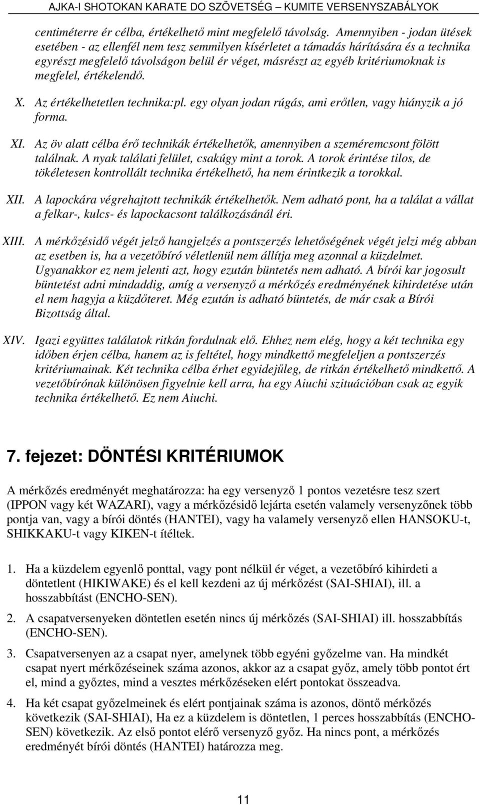 megfelel, értékelendő. X. Az értékelhetetlen technika:pl. egy olyan jodan rúgás, ami erőtlen, vagy hiányzik a jó forma. XI.