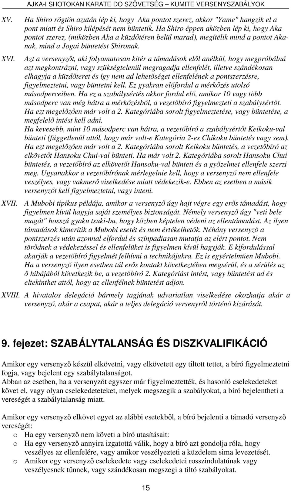 Azt a versenyzőt, aki folyamatosan kitér a támadások elől anélkül, hogy megpróbálná azt megkontrázni, vagy szükségtelenül megragadja ellenfelét, illetve szándékosan elhagyja a küzdőteret és így nem