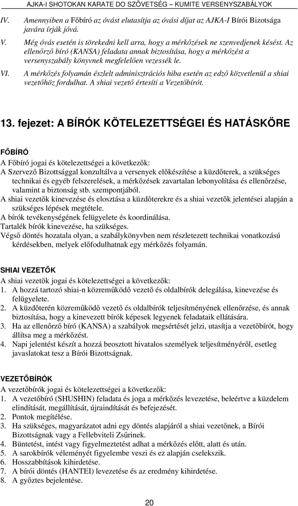 A mérkőzés folyamán észlelt adminisztrációs hiba esetén az edző közvetlenül a shiai vezetőhöz fordulhat. A shiai vezető értesíti a Vezetőbírót. 13.